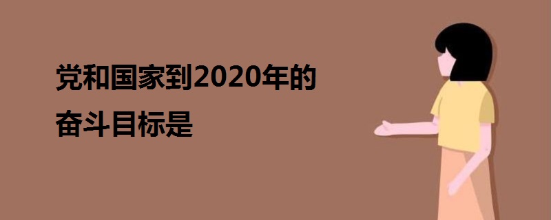 党和国家到2020年的奋斗目标是